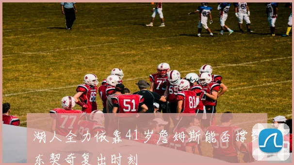 湖人全力依靠41岁詹姆斯能否撑到东契奇复出时刻